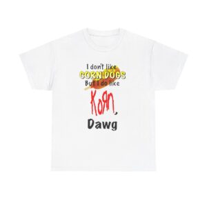 I Dont Like Corn Dogs But I Do Like Korn Dawg T Shirt