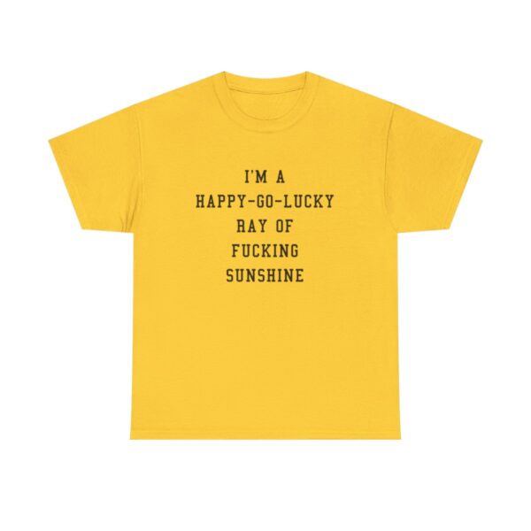 Im a Happy Go Lucky Ray of Fucking Sunshine T-Shirt