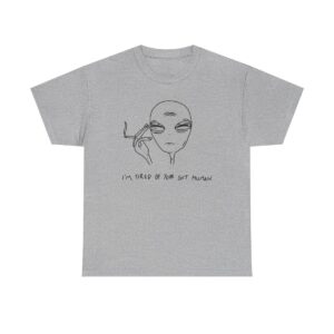 Im Tired Of Your Shit Human Alien t-shirt