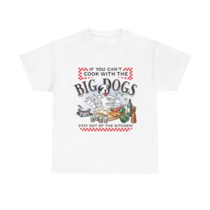 If You Cant Cook With Big Dogs T-Shirt