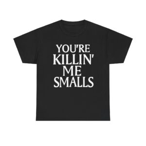 Youre Killing Me Smalls T Shirt