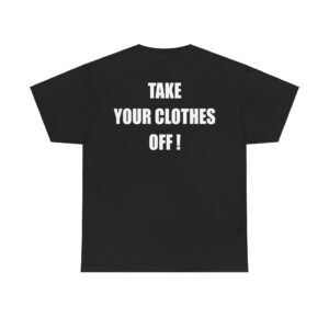 Take-Your-Clothes-Off-T-shirt-back